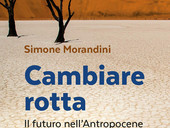 Cambiare rotta: il futuro nell'Antropocene. Giovedì 8 ottobre la presentazione del libro di Simone Morandini, anche in streaming