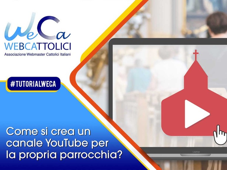 “Come si crea un canale YouTube per la propria parrocchia?”: mercoledì 3 marzo il nuovo Tutorial WeCa