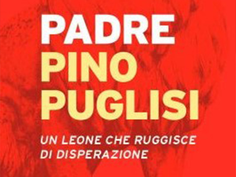 Don Pino Puglisi: “Un leone che ruggisce di disperazione”, un volume a 30 anni dalla scomparsa Don Pino Puglisi: “Un leone che ruggisce di disperazione”, un volume a 30 anni dalla scomparsa