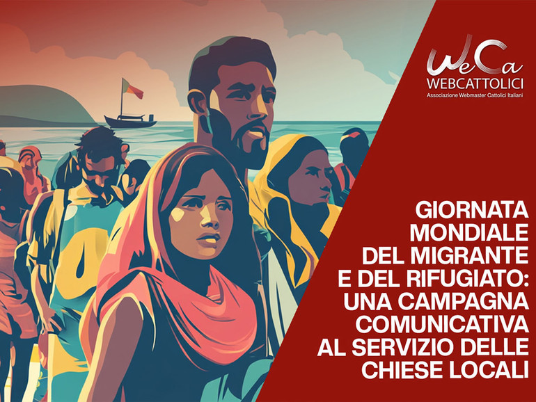 Giornata Mondiale del Migrante e del Rifugiato: una campagna comunicativa al servizio delle Chiese locali Giornata Mondiale del Migrante e del Rifugiato: una campagna comunicativa al servizio delle Chiese locali