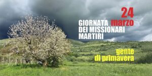Giornata di preghiera per i missionari martiri. Siamo gente di primavera
